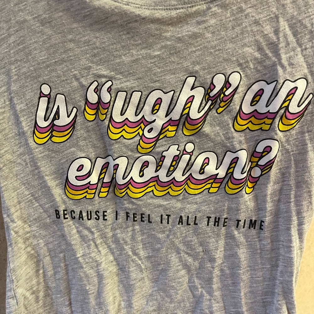 “Is Ugh an emotion” T Shirt SIZE XS silky